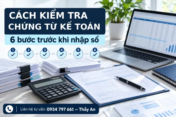 Hướng dẫn cách kiểm tra chứng từ kế toán qua 6 bước trước khi nhập sổ