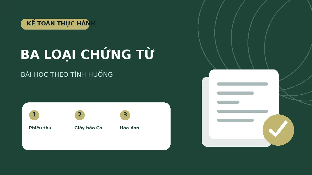 Ba chứng từ người mới học kế toán cần phân biệt